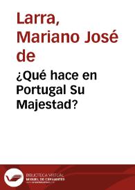 ¿Qué hace en Portugal Su Majestad? / Mariano José de Larra | Biblioteca Virtual Miguel de Cervantes