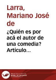 ¿Quién es por acá el autor de una comedia? Artículo segundo / Mariano José de Larra | Biblioteca Virtual Miguel de Cervantes