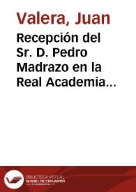 Recepción del Sr. D. Pedro Madrazo en la Real Academia de la Historia / Juan Valera | Biblioteca Virtual Miguel de Cervantes