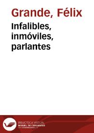 Infalibles, inmóviles, parlantes / Félix Grande | Biblioteca Virtual Miguel de Cervantes