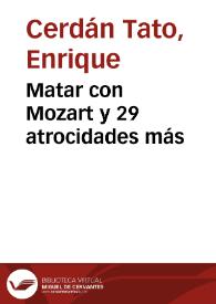 Matar con Mozart y 29 atrocidades más / Enrique Cerdán Tato | Biblioteca Virtual Miguel de Cervantes