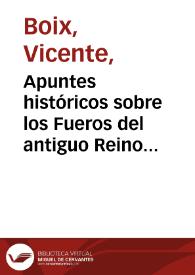 Apuntes históricos sobre los Fueros del antiguo Reino de Valencia / por Vicente Boix | Biblioteca Virtual Miguel de Cervantes