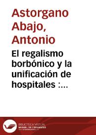 El regalismo borbónico y la unificación de hospitales : la lucha de Meléndez Valdés en Ávila / Antonio Astorgano Abajo | Biblioteca Virtual Miguel de Cervantes