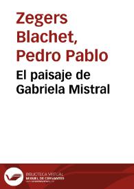 El paisaje de Gabriela Mistral / Pedro Pablo Zegers Blachet | Biblioteca Virtual Miguel de Cervantes