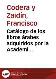 Catálogo de los libros árabes adquiridos por la Academia en virtud del viaje a Túnez / Francisco Codera | Biblioteca Virtual Miguel de Cervantes