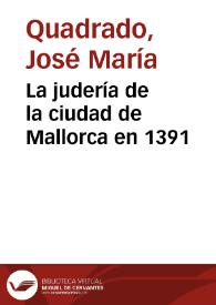La judería de la ciudad de Mallorca en 1391 / José María Quadrado | Biblioteca Virtual Miguel de Cervantes
