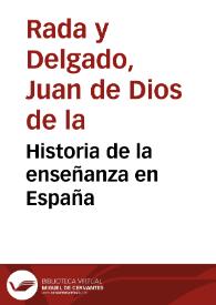 Historia de la enseñanza en España / Juan de Dios de la Rada y Delgado | Biblioteca Virtual Miguel de Cervantes