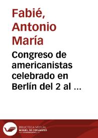 Congreso de americanistas celebrado en Berlín del 2 al 5 de octubre de 1888 / Antonio María Fabié | Biblioteca Virtual Miguel de Cervantes