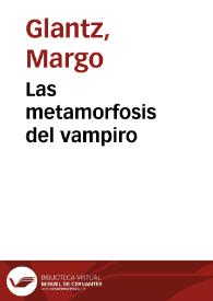 Las metamorfosis del vampiro / Margo Glantz | Biblioteca Virtual Miguel de Cervantes