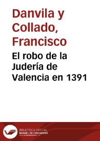 El robo de la Judería de Valencia en 1391 / Francisco Danvila | Biblioteca Virtual Miguel de Cervantes