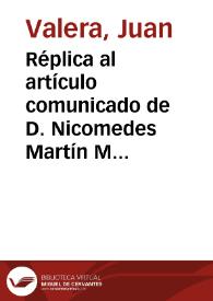 Réplica al artículo comunicado de D. Nicomedes Martín Mateos, sobre el discurso leído por el Sr. de Campoamor en la Real Academia Española / Juan Valera | Biblioteca Virtual Miguel de Cervantes