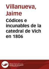 Códices e incunables de la catedral de Vich en 1806 / Fray Jaime Villanueva O.P. | Biblioteca Virtual Miguel de Cervantes