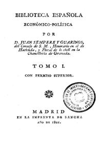 Biblioteca española económico-política. Tomo I / por D. Juan Sempere y Guarinos | Biblioteca Virtual Miguel de Cervantes