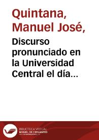 Discurso pronunciado en la Universidad Central el día de su instalación : (7 de Noviembre de 1822) / Manuel José Quintana | Biblioteca Virtual Miguel de Cervantes
