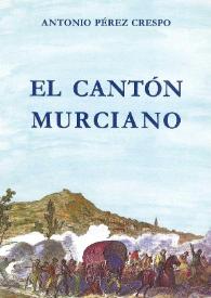 El cantón murciano / Antonio Pérez Crespo | Biblioteca Virtual Miguel de Cervantes