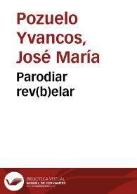 Parodiar rev(b)elar / José María Pozuelo Yvancos | Biblioteca Virtual Miguel de Cervantes