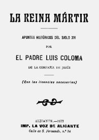 La reina mártir : apuntes históricos del siglo XVI / por el Padre Luis Coloma | Biblioteca Virtual Miguel de Cervantes