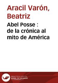 Abel Posse: de la crónica al mito de América / M.ª Beatriz Aracil Varón; prólogo de Carmen Alemany Bay | Biblioteca Virtual Miguel de Cervantes
