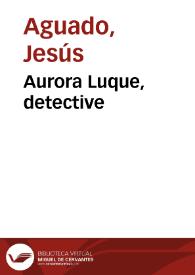Aurora Luque, detective / Jesús Aguado | Biblioteca Virtual Miguel de Cervantes