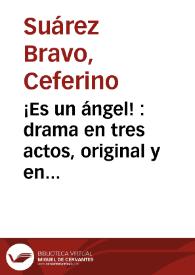¡Es un ángel! : drama en tres actos, original y en verso / por D. Ceferino Suárez Bravo | Biblioteca Virtual Miguel de Cervantes