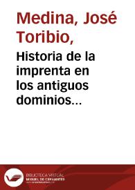 Historia de la imprenta en los antiguos dominios españoles de América y Oceanía. Tomo II | Biblioteca Virtual Miguel de Cervantes