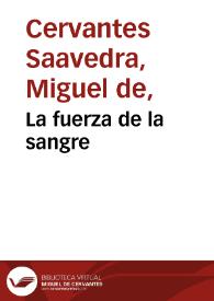 La fuerza de la sangre / de Miguel de Ceruantes Saauedra | Biblioteca Virtual Miguel de Cervantes