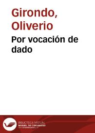 Por vocación de dado / Oliverio Girondo | Biblioteca Virtual Miguel de Cervantes
