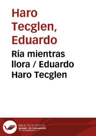 Ría mientras llora / Eduardo Haro Tecglen | Biblioteca Virtual Miguel de Cervantes
