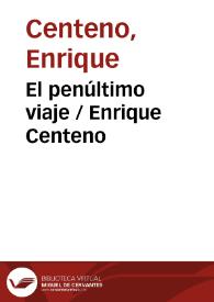 El penúltimo viaje / Enrique Centeno | Biblioteca Virtual Miguel de Cervantes