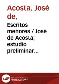 Escritos menores / José de Acosta; estudio preliminar y edición del P. Francisco Mateos | Biblioteca Virtual Miguel de Cervantes