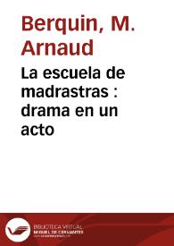 La escuela de madrastras : drama en un acto / [dale a luz José Ulanga y Algocín]; imitado de Berquin | Biblioteca Virtual Miguel de Cervantes