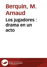 Los jugadores : drama en un acto / [dale a la luz D. José  Ulanga y Algocín]; traducido libremente de Berquin | Biblioteca Virtual Miguel de Cervantes