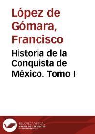 Historia de la Conquista de México. Tomo I / Francisco López de Gomara; con una introducción y notas por D.Joaquín Ramirez Cabañas | Biblioteca Virtual Miguel de Cervantes