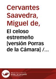 El celoso estremeño [versión Porras de la Cámara] / Miguel de Cervantes Saavedra; edición de Florencio Sevilla | Biblioteca Virtual Miguel de Cervantes