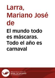 El mundo todo es máscaras. Todo el año es carnaval / Mariano José de Larra | Biblioteca Virtual Miguel de Cervantes