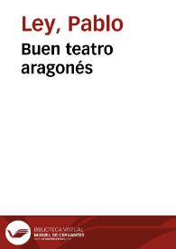 Buen teatro aragonés / Pablo Ley | Biblioteca Virtual Miguel de Cervantes