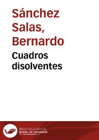 Cuadros disolventes / Bernardo Sánchez | Biblioteca Virtual Miguel de Cervantes