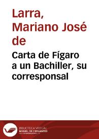 Carta de Fígaro a un Bachiller, su corresponsal / Mariano José de Larra | Biblioteca Virtual Miguel de Cervantes