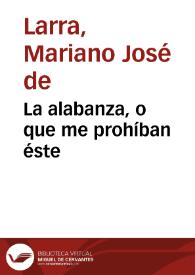La alabanza, o que me prohíban éste / Mariano José de Larra | Biblioteca Virtual Miguel de Cervantes