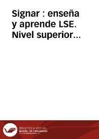 Signar : enseña y aprende LSE. Nivel superior [Presentación] / Pilar Alonso [et al.] | Biblioteca Virtual Miguel de Cervantes