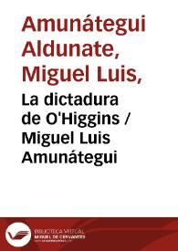 La dictadura de O'Higgins / Miguel Luis Amunátegui | Biblioteca Virtual Miguel de Cervantes