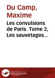 Les convulsions de Paris. Tome 2, Les sauvetages pendant la Commune / Maxime Du Camp | Biblioteca Virtual Miguel de Cervantes