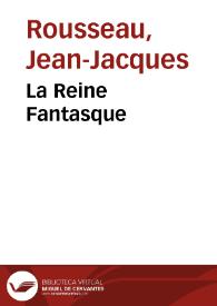 La Reine Fantasque / Jean-Jacques Rousseau | Biblioteca Virtual Miguel de Cervantes
