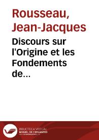Discours sur l'Origine et les Fondements de l'Inégalité parmi les Hommes / Jean--Jacques Rosseau | Biblioteca Virtual Miguel de Cervantes