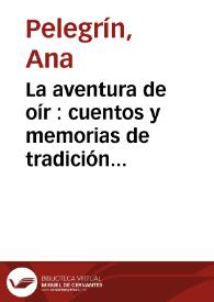 La aventura de oír : cuentos y memorias de tradición oral / Ana Pelegrín | Biblioteca Virtual Miguel de Cervantes