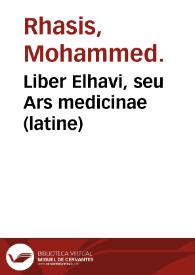 Liber Elhavi, seu Ars medicinae (latine) / Mohammed Rhasis; a Feragio Salernitano traductus. | Biblioteca Virtual Miguel de Cervantes