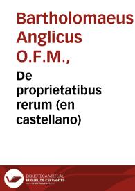 De proprietatibus rerum (en castellano) / Bartholomaeus Anglicus; trad. por Fray Vicente de Burgos. | Biblioteca Virtual Miguel de Cervantes