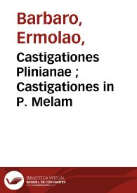 Castigationes Plinianae ;  Castigationes in P. Melam / Hermolaus  Barbarus. | Biblioteca Virtual Miguel de Cervantes