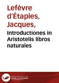 Introductiones in Aristotelis libros naturales / Jacobus Faber Stapulensis. | Biblioteca Virtual Miguel de Cervantes