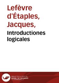 Introductiones logicales / Jacobus Faber Stapulensis. | Biblioteca Virtual Miguel de Cervantes